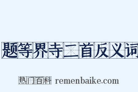 题等界寺二首反义词是什么意思的图片